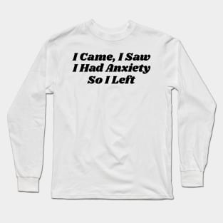 I Came, I Saw I Had Anxiety So I Left v2 Long Sleeve T-Shirt